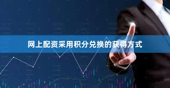 网上配资采用积分兑换的获得方式