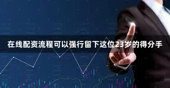 在线配资流程可以强行留下这位23岁的得分手
