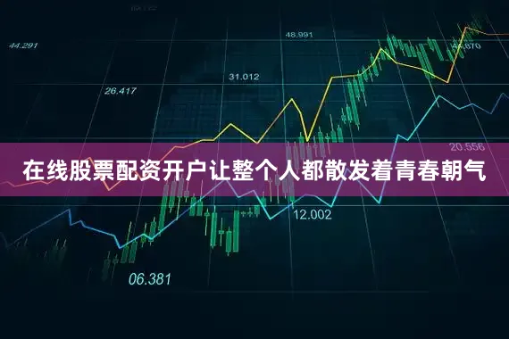 在线股票配资开户让整个人都散发着青春朝气